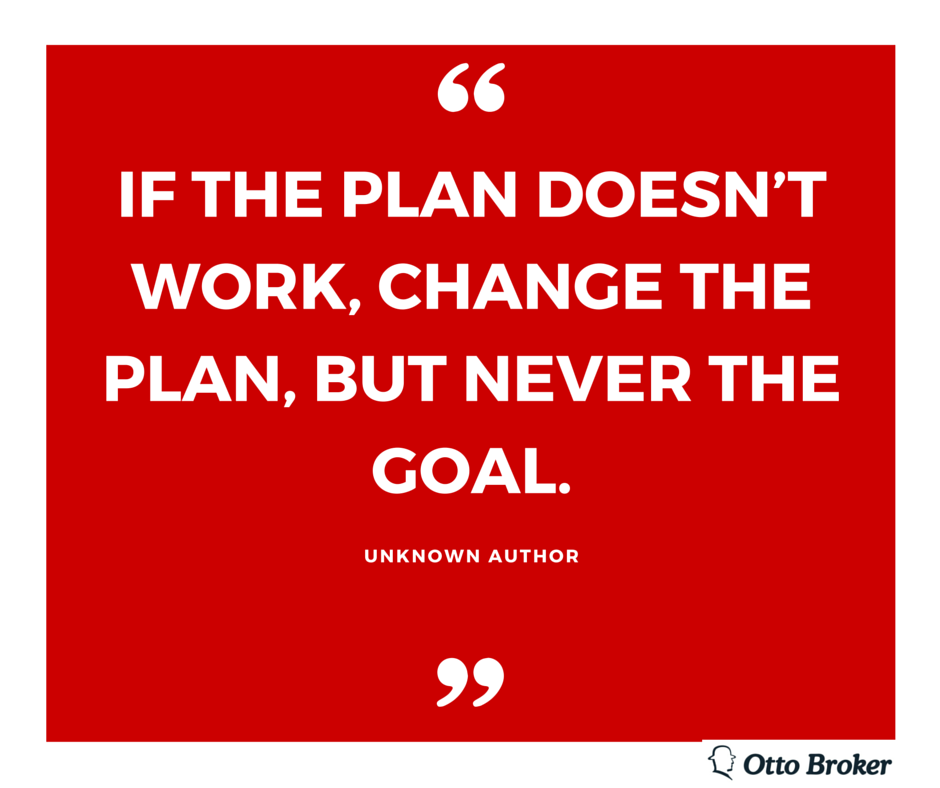 If the plan doesn't work, change the plan, but never the goal.