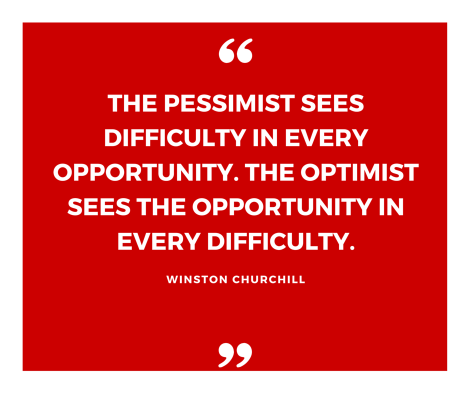 The pessimist sees difficulty in every opportunity, the optimist sees the opportunity in every difficulty.